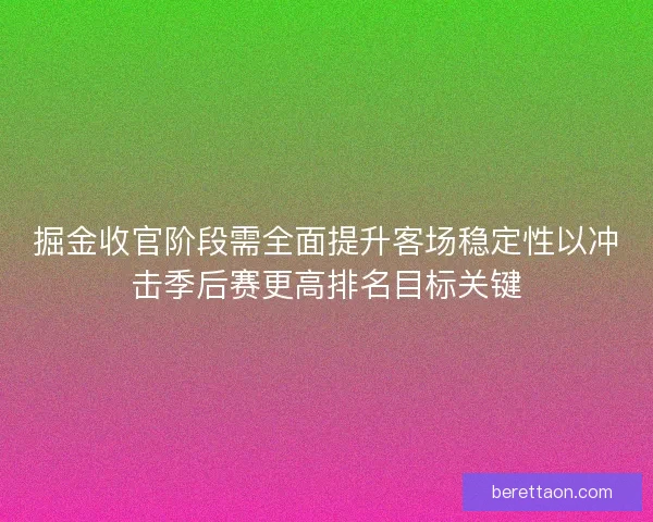 掘金收官阶段需全面提升客场稳定性以冲击季后赛更高排名目标关键